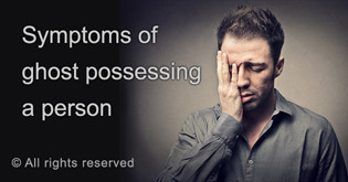 Symptoms of ghost possessing a person