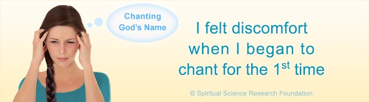 I felt discomfort when I began to chant for the 1st time – why is this so?